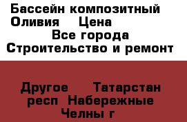 Бассейн композитный  “Оливия“ › Цена ­ 320 000 - Все города Строительство и ремонт » Другое   . Татарстан респ.,Набережные Челны г.